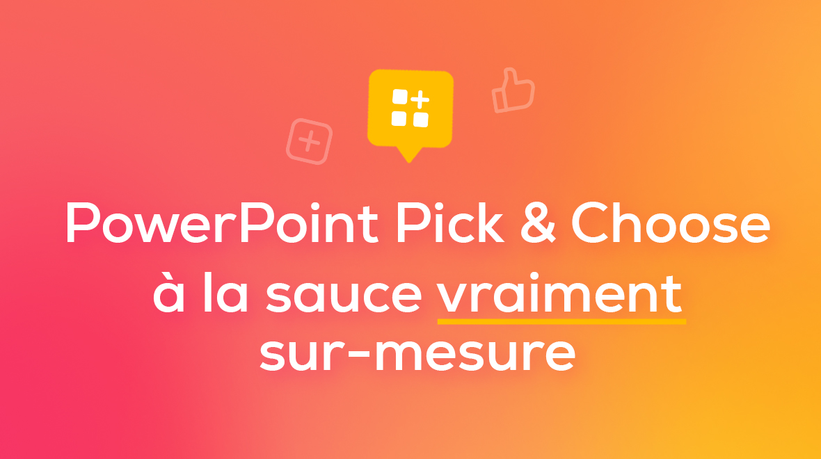 Powerpoint pick and choose à la sauce vraiment sur-mesure